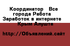 ONLINE Координатор - Все города Работа » Заработок в интернете   . Крым,Алушта